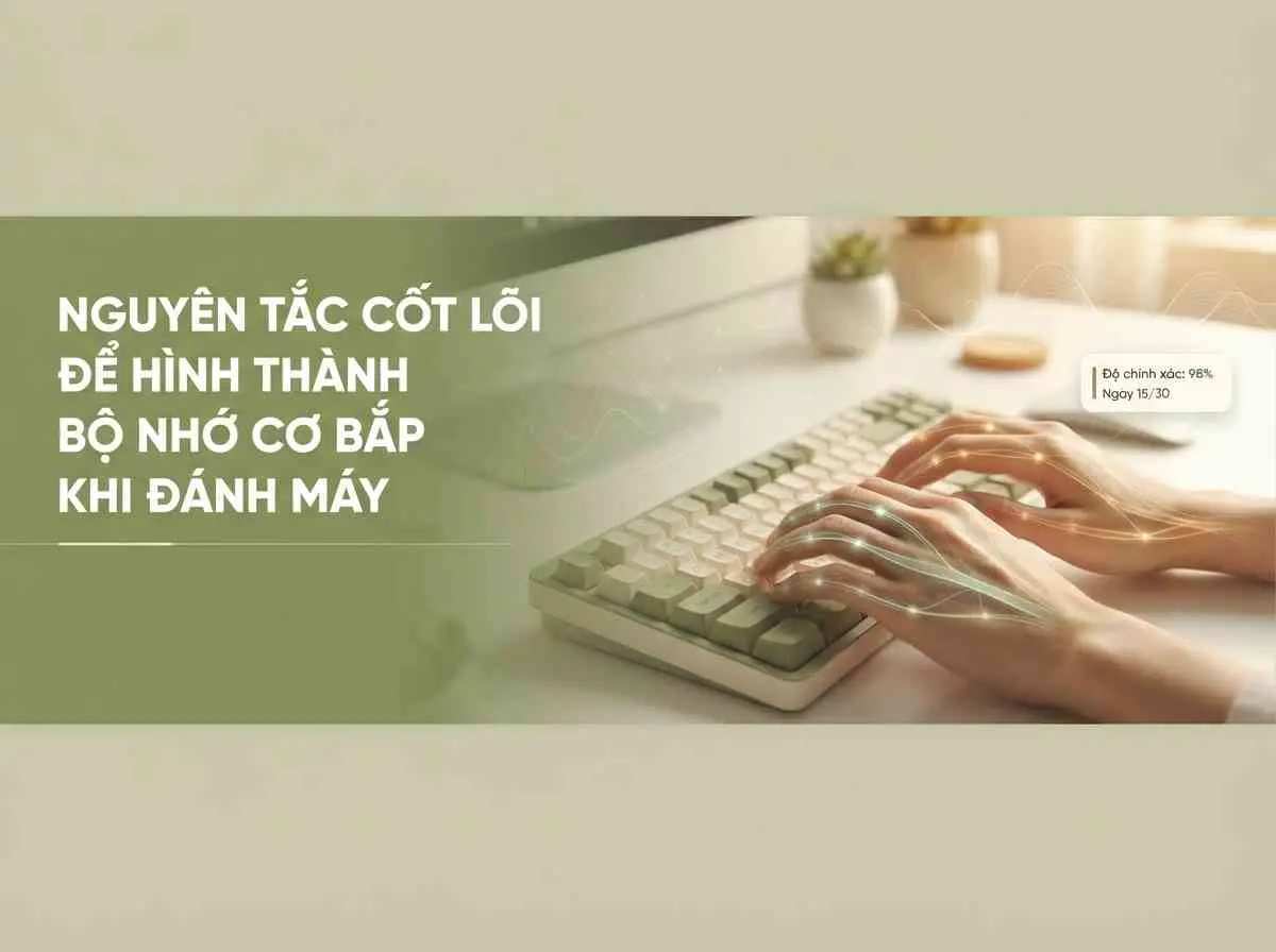Nguyên tắc cốt lõi để hình thành bộ nhớ cơ bắp khi đánh máy